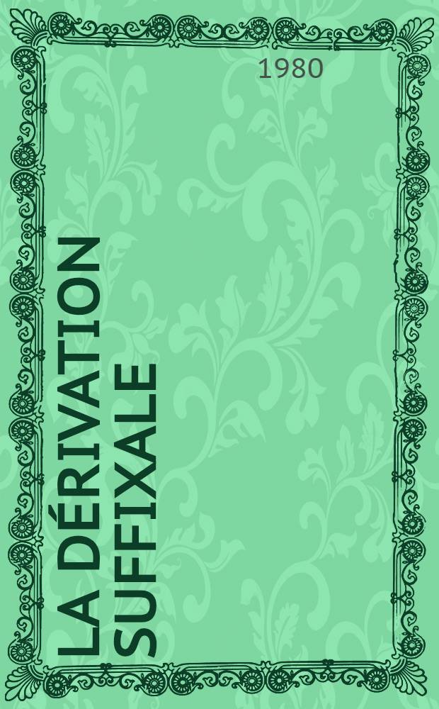 La d&eacute;rivation suffixale : (Th&eacute;orisation et enseignement au XIX-e s.) Th&egrave;se. T. 2
