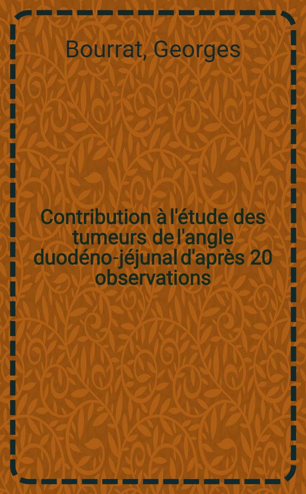 Contribution à l'étude des tumeurs de l'angle duodéno-jéjunal d'après 20 observations : Thèse ..