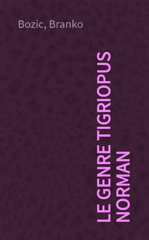 Le genre Tigriopus norman (Copépodes Harpacticoïdes) et ses formes européennes; recherches morphologiques et expérimentales: 1-re thèse; Propositions données par la Faculté: 2-e thèse: Thèses présentées à ... l'Univ. de Paris pour obtenir le grade de docteur ès sciences naturelles / par Branko Božic