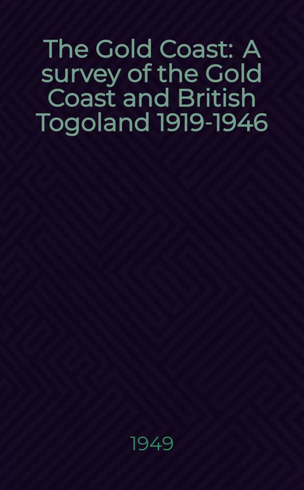 The Gold Coast : A survey of the Gold Coast and British Togoland 1919-1946
