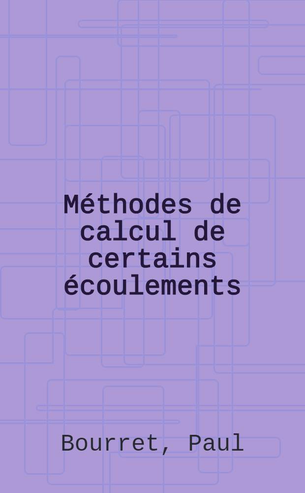 Méthodes de calcul de certains écoulements : 1-re thèse présentée ... à la Fac. des sciences de Grenoble ..