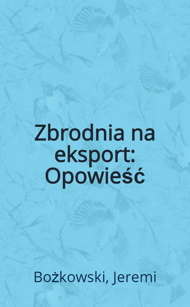Zbrodnia na eksport : Opowieść