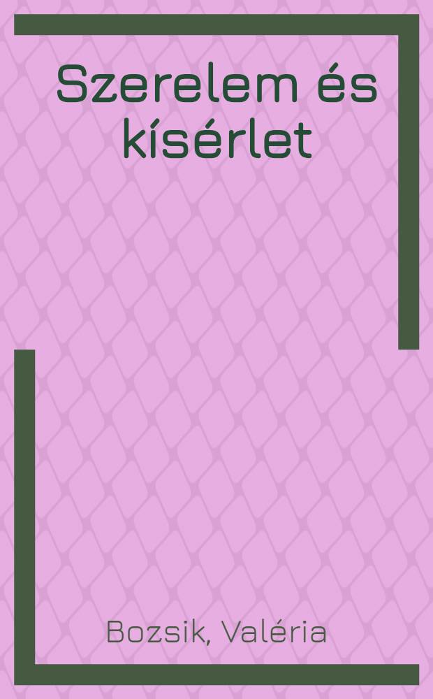 Szerelem és kísérlet : Regény