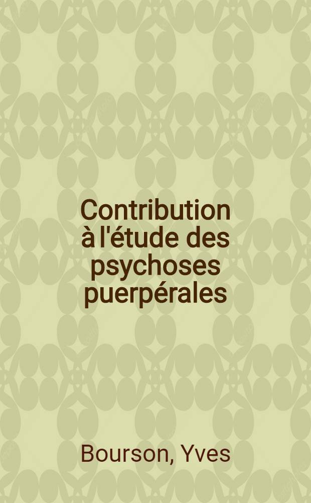 Contribution à l'étude des psychoses puerpérales : Thèse ..