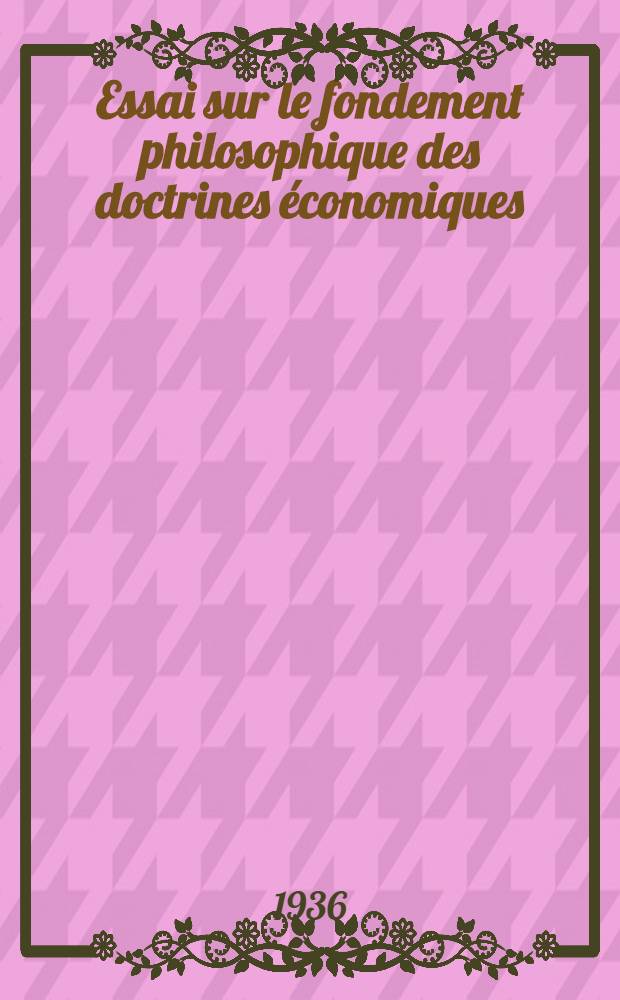... Essai sur le fondement philosophique des doctrines économiques; Rousseau contre Quesnay / Ch. Bourthoumieux, dr. en droit