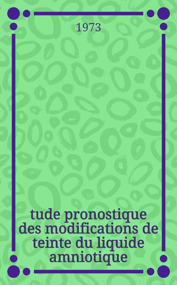 &Eacute;tude pronostique des modifications de teinte du liquide amniotique : &Agrave; propos de 361 observations : Th&egrave;se ..