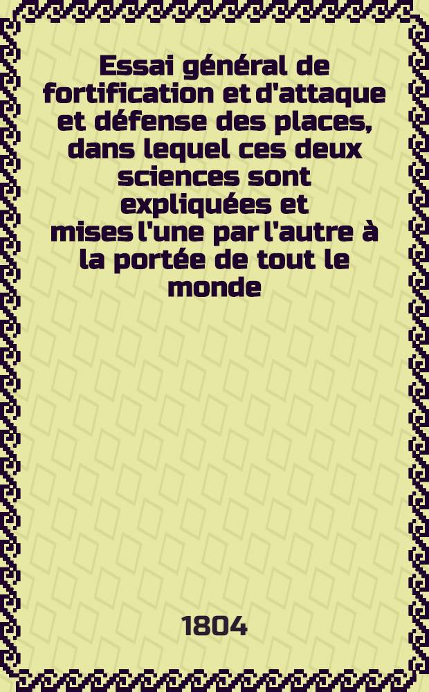 Essai général de fortification et d'attaque et défense des places, dans lequel ces deux sciences sont expliquées et mises l'une par l'autre à la portée de tout le monde : Ouvrage utile aux militaires de toutes les classes ... T. 4 : Des tentatives à faire pour perfectionner l'art de fortifier les places et quelques idées sur le relief et le commandement des fortifications, pour servir de complément et de suite à l' "Essai général de fortification et d'attaque et défense des places"