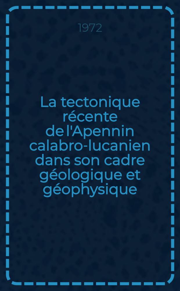 La tectonique récente de l'Apennin calabro-lucanien dans son cadre géologique et géophysique : Thèse ..