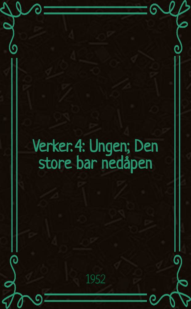 Verker. 4 : Ungen ; Den store bar nedåpen