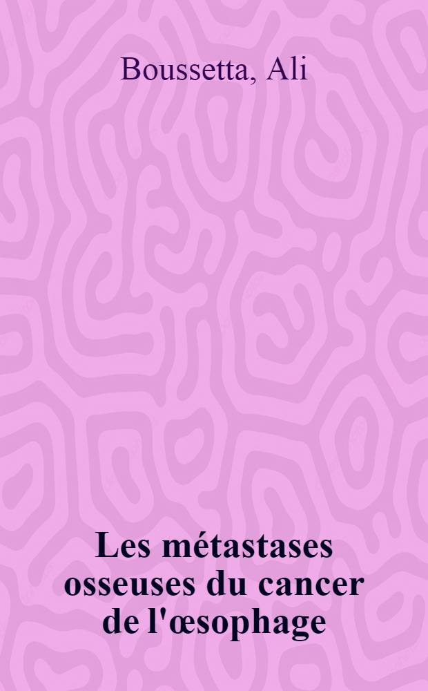 Les métastases osseuses du cancer de l'œsophage : Analyse d'un cas d'aspect radiologique pseudo-myélomateux et revue de la littérature avec rappels clinique et radiologique : Thèse ..