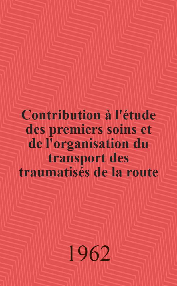 Contribution à l'étude des premiers soins et de l'organisation du transport des traumatisés de la route : Thèse ..