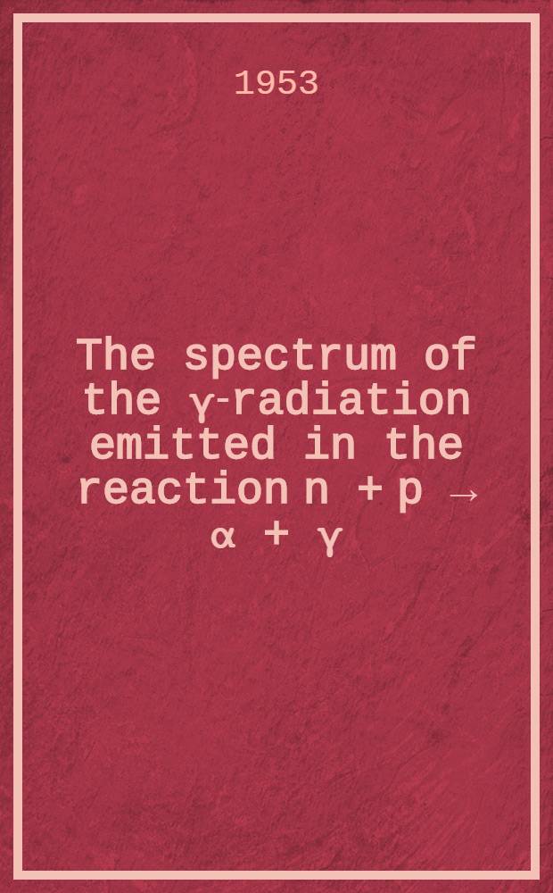 The spectrum of the γ-radiation emitted in the reaction n + p → α + γ