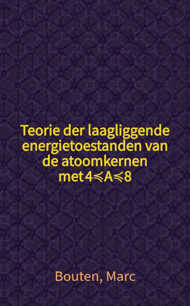Teorie der laagliggende energietoestanden van de atoomkernen met 4≼A≼8 : Proefschrift voorgelegd aan de Fakulteit der wetenschappen van de Rijksuniv. te Gent ..