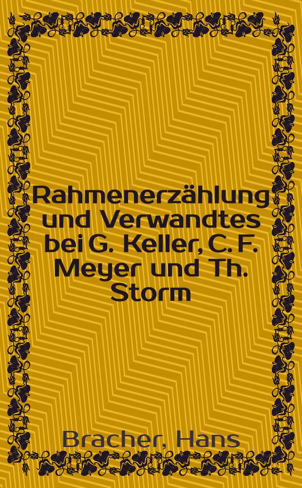 Rahmenerz&auml;hlung und Verwandtes bei G. Keller, C. F. Meyer und Th. Storm : Ein Beitrag zur Technik der Novelle