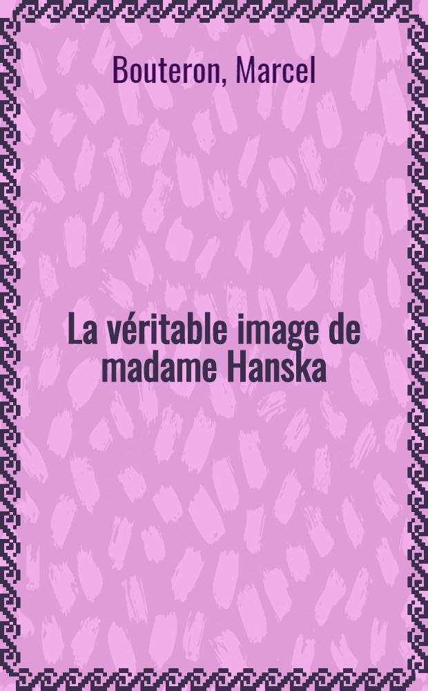 ... La véritable image de madame Hanska : Illustrée de lettres et de documents inédits