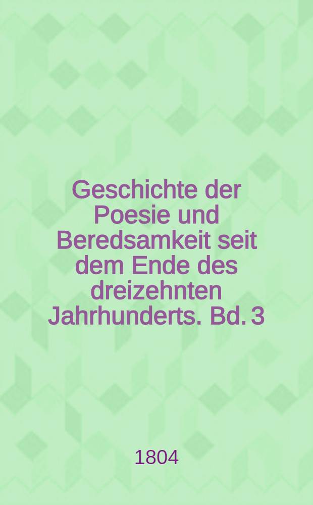 Geschichte der Poesie und Beredsamkeit seit dem Ende des dreizehnten Jahrhunderts. Bd. 3