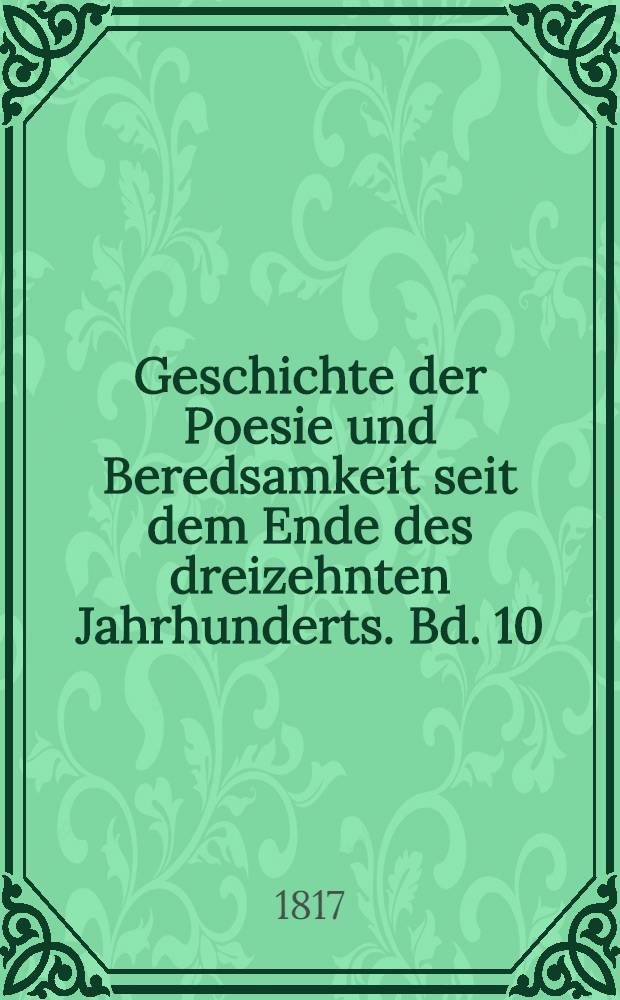 Geschichte der Poesie und Beredsamkeit seit dem Ende des dreizehnten Jahrhunderts. Bd. 10