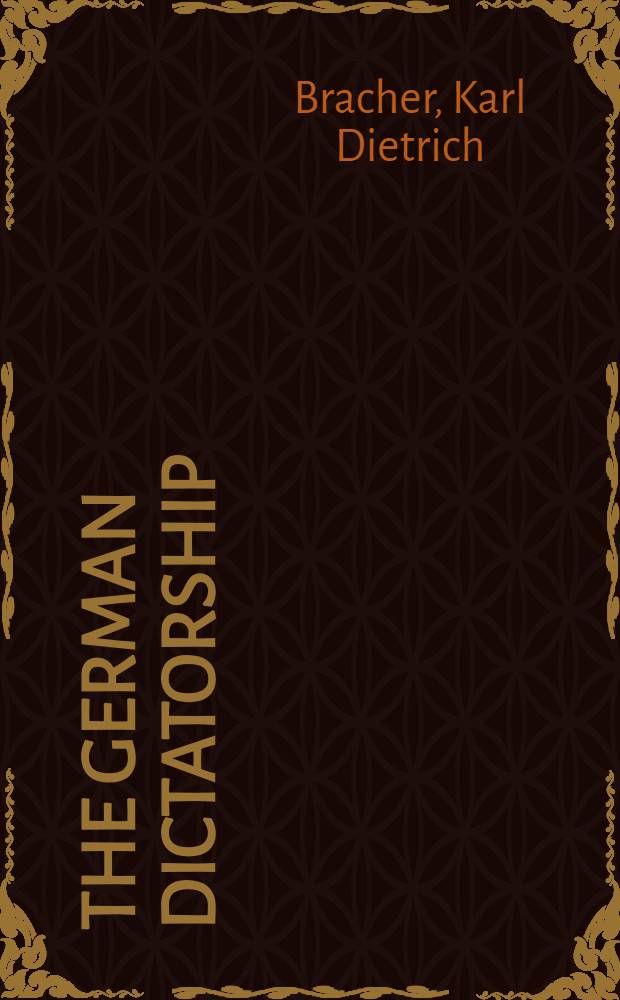 The German dictatorship : The origins, structure a. effects of nat. socialism