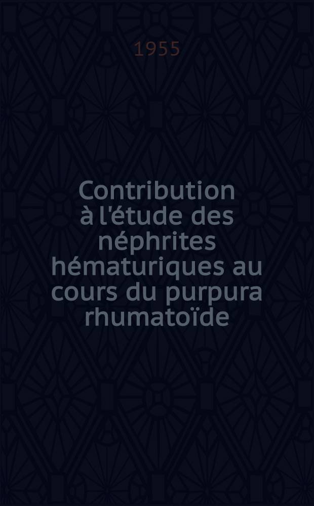 Contribution à l'étude des néphrites hématuriques au cours du purpura rhumatoïde : Thèse, présentée ... pour obtenir le grade de docteur en méd