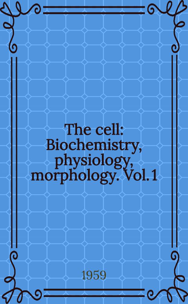 The cell : Biochemistry, physiology, morphology. Vol. 1