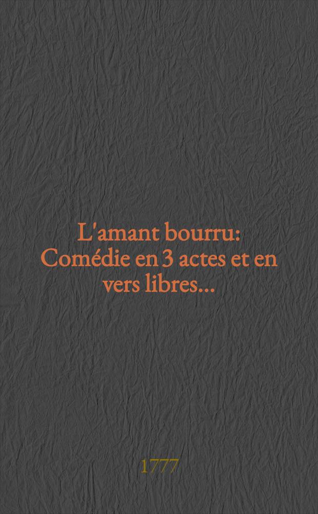 L'amant bourru : Comédie en 3 actes et en vers libres ..