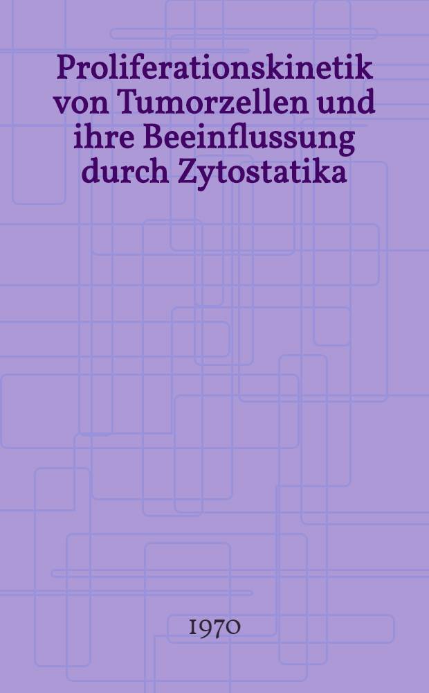 Proliferationskinetik von Tumorzellen und ihre Beeinflussung durch Zytostatika : Autoradiographische Untersuchungen mit H³-Thymidin an Primärkulturen : Inaug.-Diss. ... der ... Med. Fak. der Univ. des Saarlandes