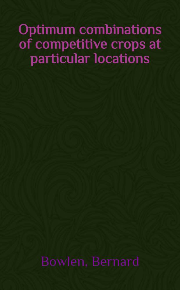 Optimum combinations of competitive crops at particular locations : (Application of linear programming: 1)