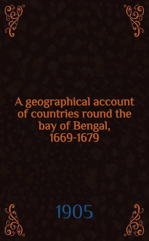 A geographical account of countries round the bay of Bengal, 1669-1679