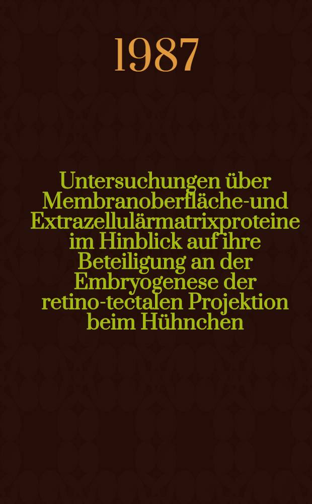Untersuchungen über Membranoberflächen- und Extrazellulärmatrixproteine im Hinblick auf ihre Beteiligung an der Embryogenese der retino-tectalen Projektion beim Hühnchen : Diss