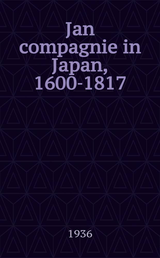 Jan compagnie in Japan, 1600-1817 : An essay on the cultural, artistic and scientific influence exercised by the Hollanders in Japan from the seventeenth to the ninenteenth centuries