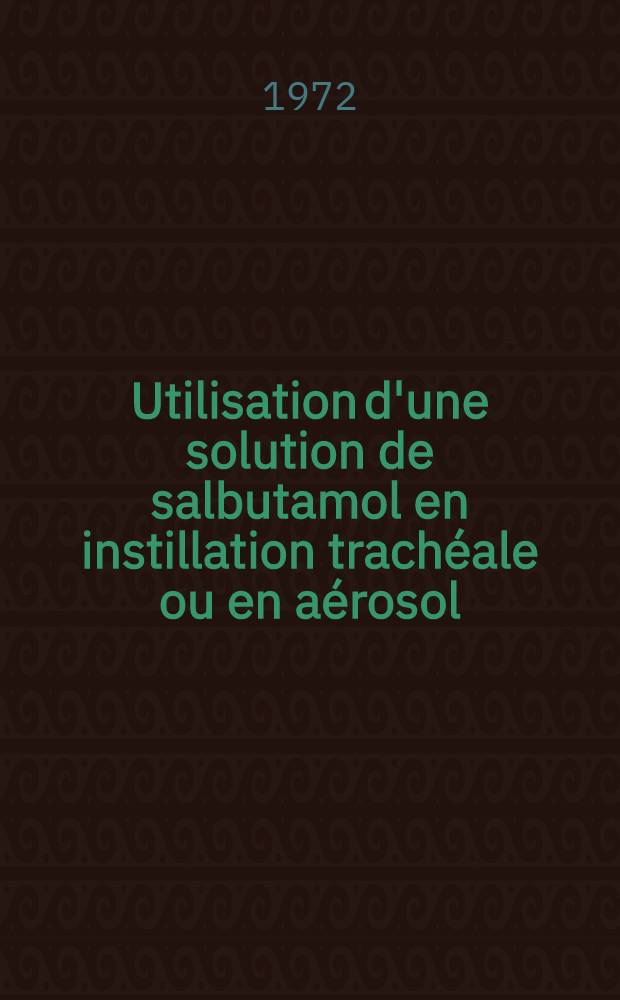 Utilisation d'une solution de salbutamol en instillation trachéale ou en aérosol : Thèse ..