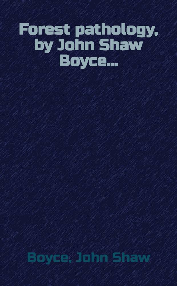 Forest pathology, by John Shaw Boyce ...