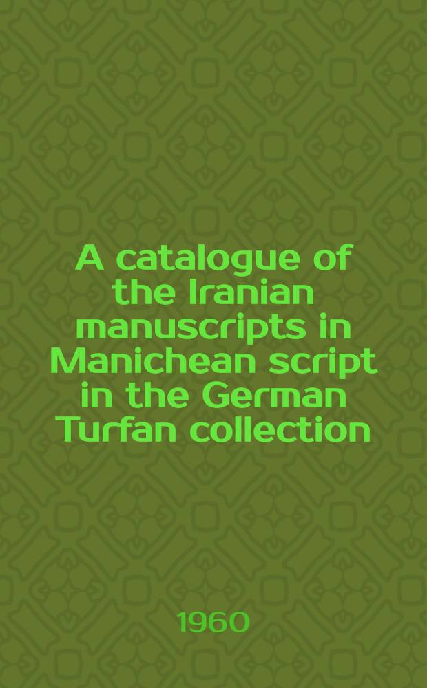 A catalogue of the Iranian manuscripts in Manichean script in the German Turfan collection