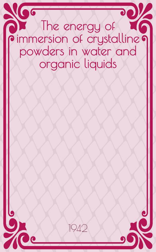 The energy of immersion of crystalline powders in water and organic liquids : A part of a diss. ... in candidacy for the degree of Doctor of philosophy
