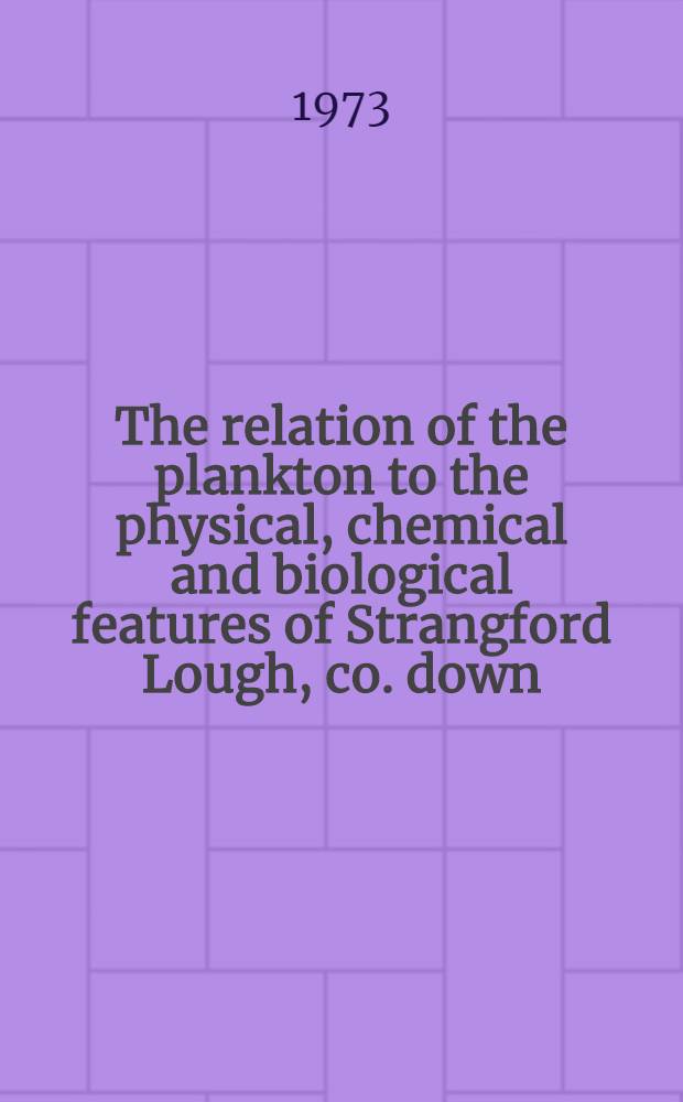 The relation of the plankton to the physical, chemical and biological features of Strangford Lough, co. down