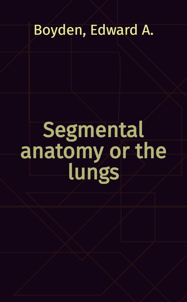 Segmental anatomy or the lungs : A study of the patterns of the segmental bronchi and related pulmonary vessels