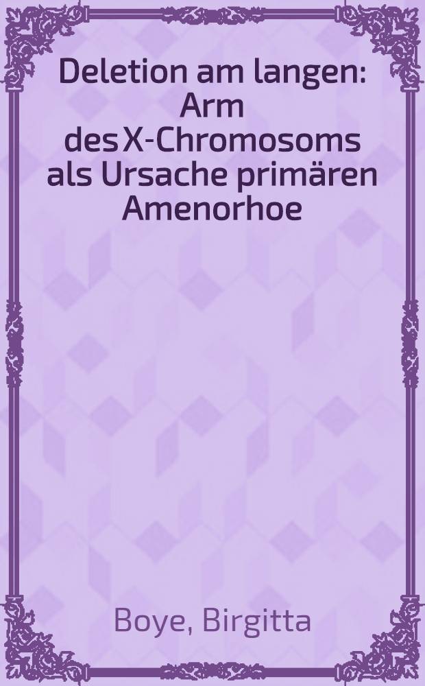 Deletion am langen : Arm des X-Chromosoms als Ursache primären Amenorhoe : Inaug.-Diss
