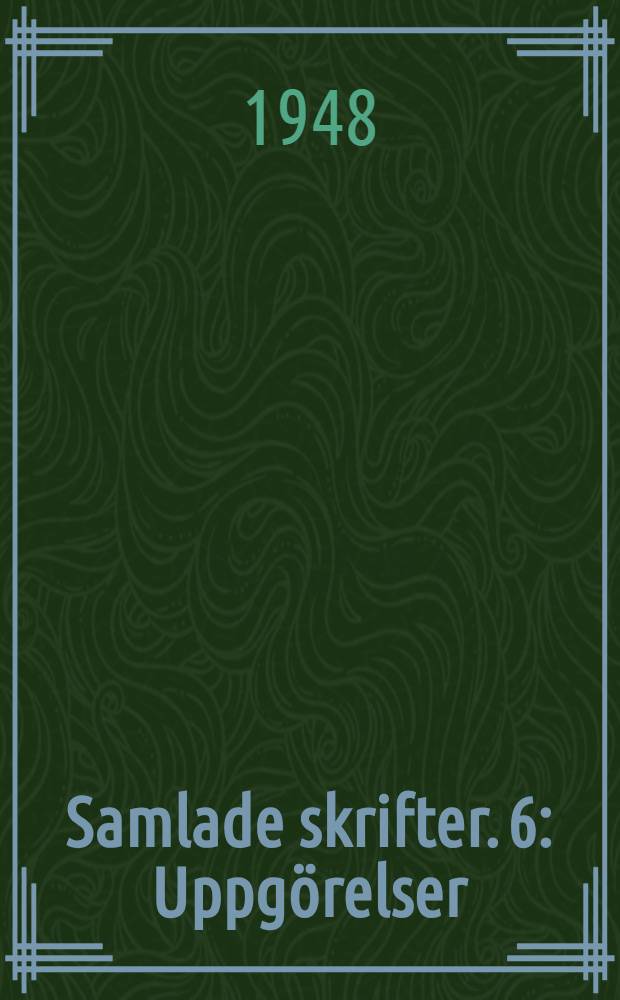 Samlade skrifter. [6] : Uppgörelser