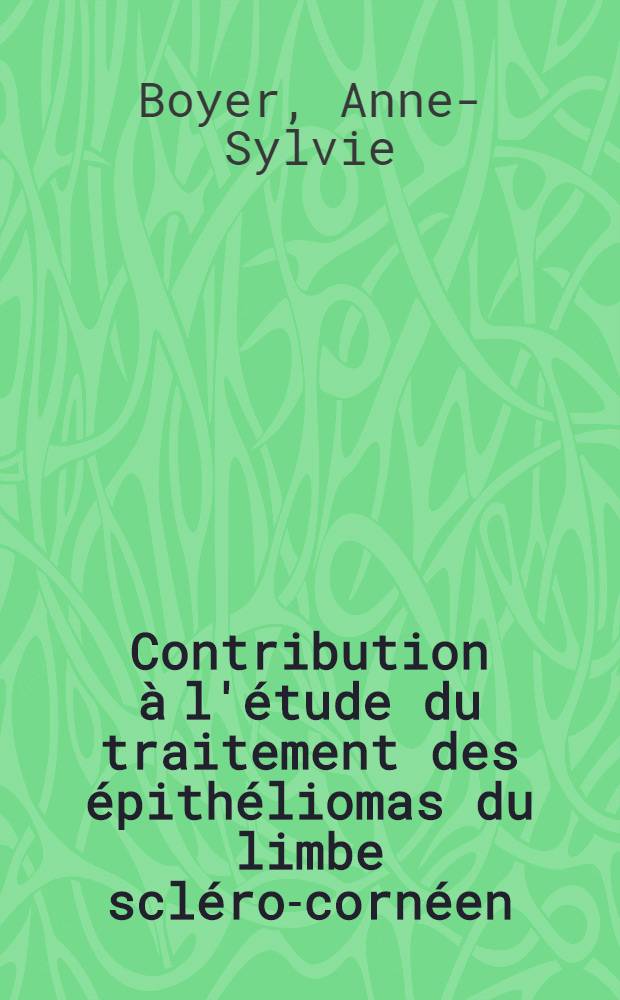Contribution &agrave; l'&eacute;tude du traitement des &eacute;pith&eacute;liomas du limbe scl&eacute;ro-corn&eacute;en : Th&egrave;se ..