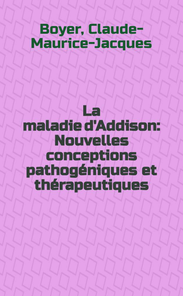 La maladie d'Addison : Nouvelles conceptions pathogéniques et thérapeutiques : Thèse ..