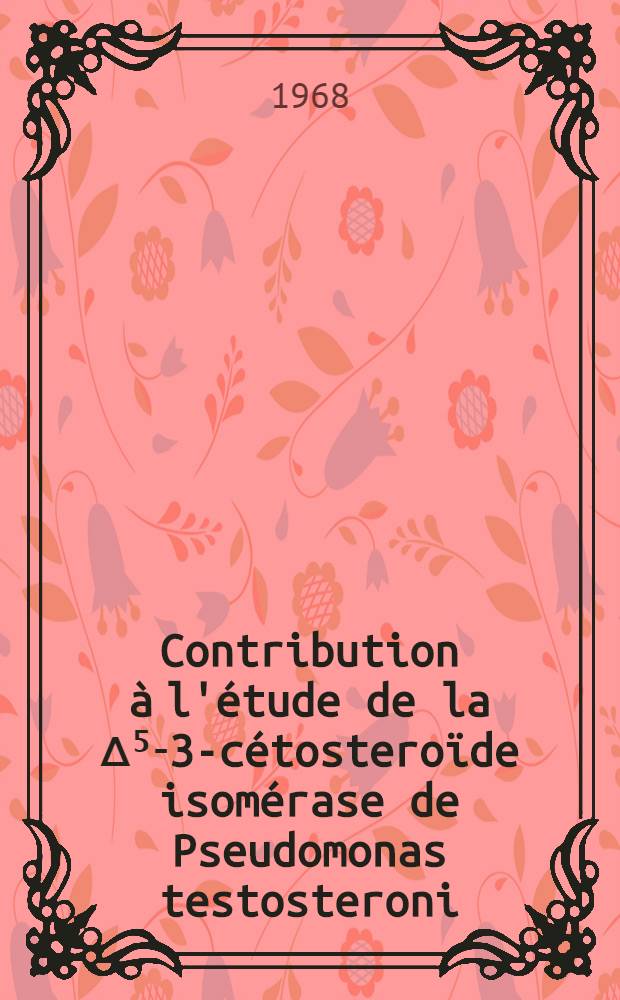 Contribution à l'étude de la Δ⁵-3-cétosteroïde isomérase de Pseudomonas testosteroni : 1-re thèse présentée ... à la Faculté des sciences de l'Univ. d'Aix-Marseille ..