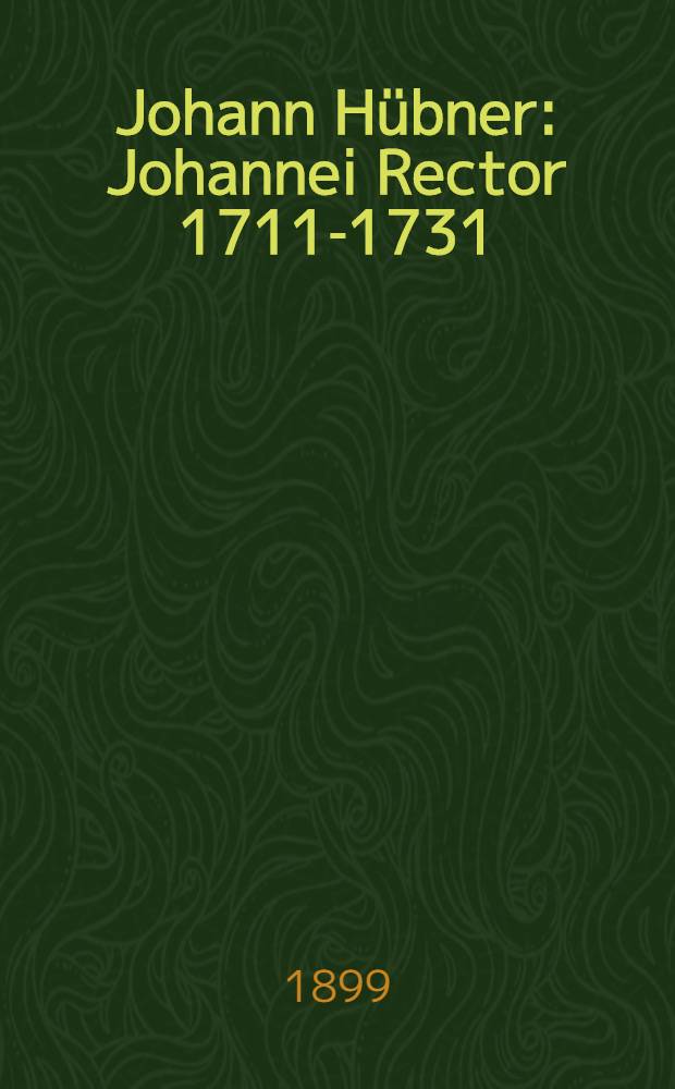 Johann Hübner : Johannei Rector 1711-1731 : Ein Beitrag zur Geschichte der deutschen Litteratur