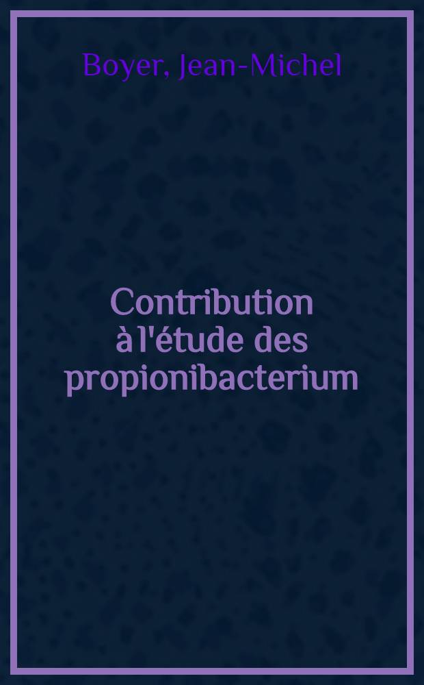 Contribution à l'étude des propionibacterium : Caractères bactériologiques et physiologiques : Thèse ..