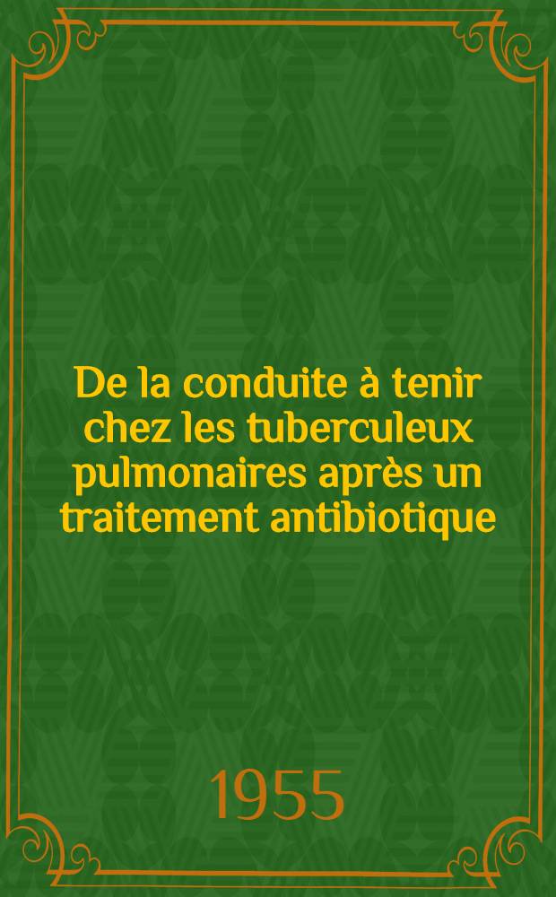 De la conduite à tenir chez les tuberculeux pulmonaires après un traitement antibiotique : Étude de 200 cas : Thèse pour le doctorat en méd. (diplôme d'État)