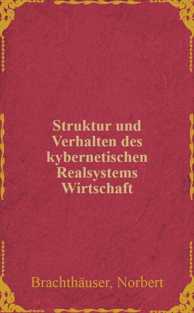 Struktur und Verhalten des kybernetischen Realsystems Wirtschaft