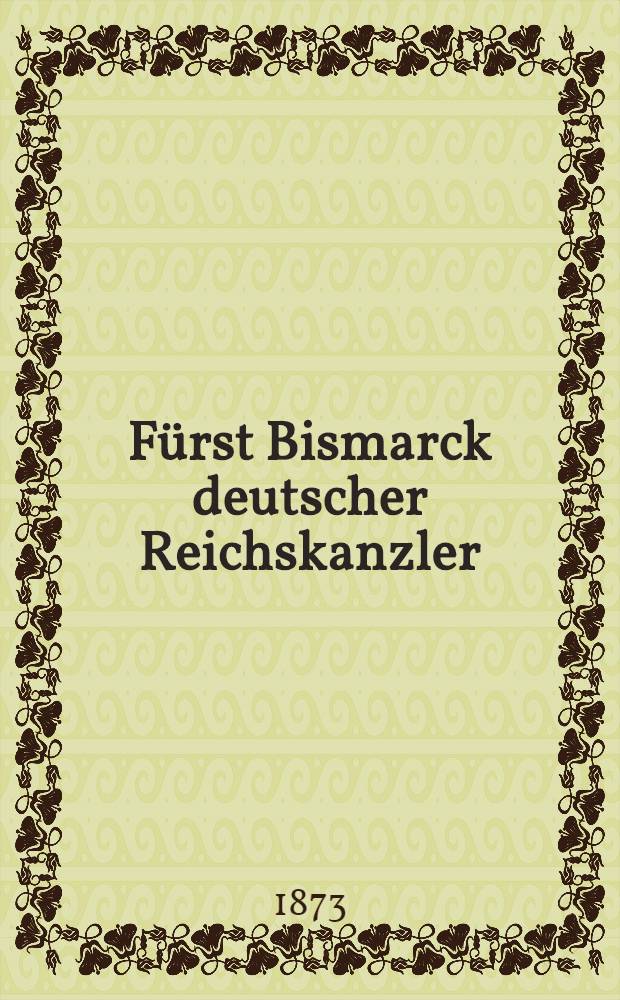 Fürst Bismarck deutscher Reichskanzler