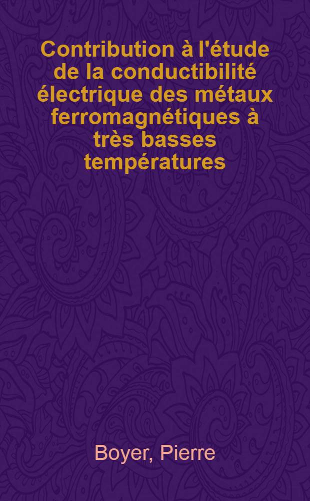 Contribution à l'étude de la conductibilité électrique des métaux ferromagnétiques à très basses températures : Thèse présentée à la Faculté des sciences de l'Univ. de Grenoble ..