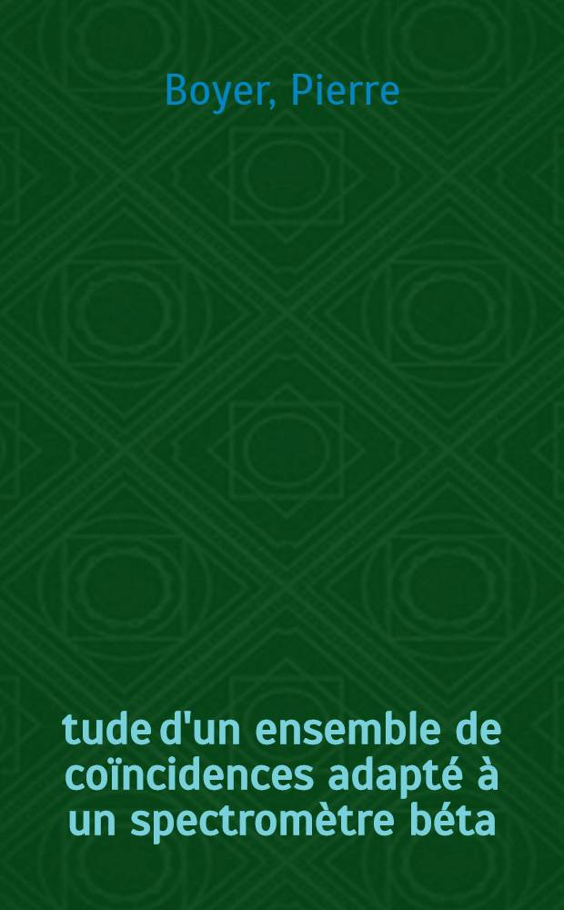 Étude d'un ensemble de coïncidences adapté à un spectromètre béta : Thèse prés. à la Fac. des sciences de l'Univ. de Grenoble ..
