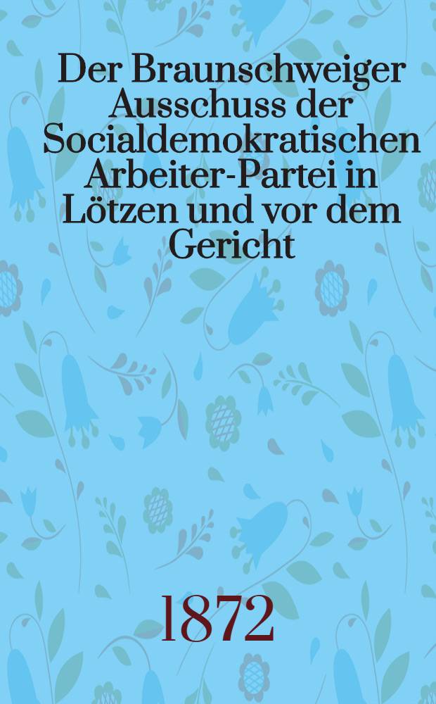 Der Braunschweiger Ausschuss der Socialdemokratischen Arbeiter-Partei in Lötzen und vor dem Gericht