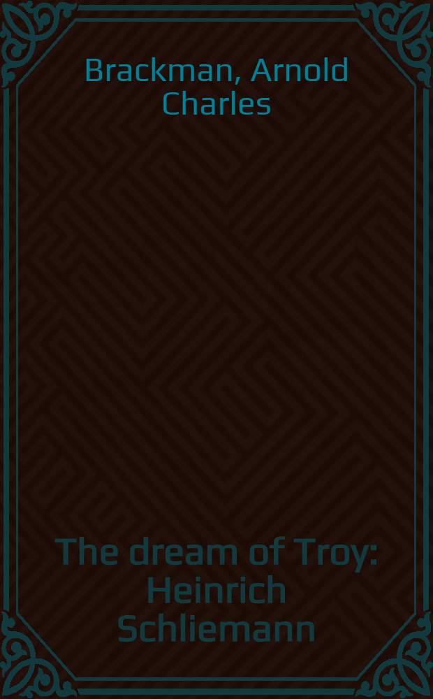 The dream of Troy : Heinrich Schliemann